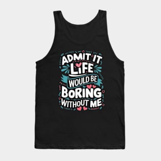 It Life Would Be Boring Without Me Tank Top